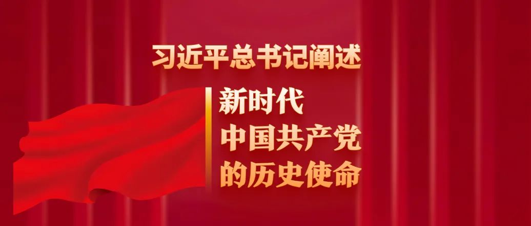 習(xí)近平總書(shū)記闡述新時(shí)代中國(guó)共產(chǎn)黨的歷史使命